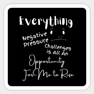 Everything Negative Pressure Challenges Is All An Opportunity For Me To Rise Sticker